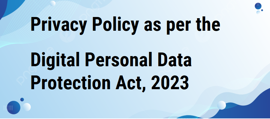 Navigating the Essentials of a Privacy Policy as per the Digital Personal Data Protection Act, 2023